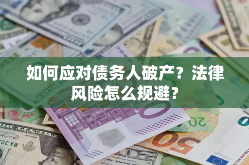 武汉如何应对债务人破产？法律风险怎么规避？