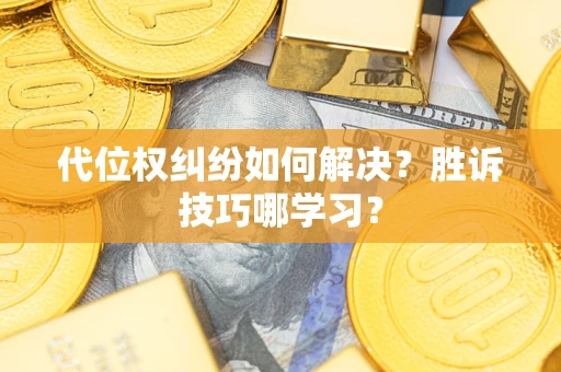 武汉代位权纠纷如何解决？胜诉技巧哪学习？