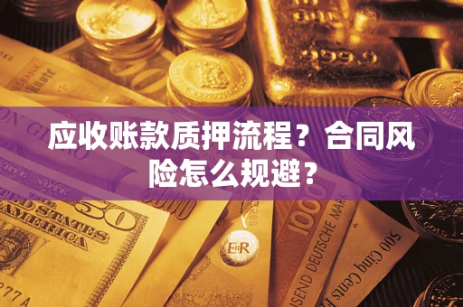 武汉应收账款质押流程？合同风险怎么规避？
