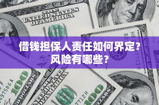 武汉借钱担保人责任如何界定?风险有哪些? 武汉借钱担保人责任如何界定?风险有哪些?