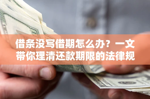 武汉借条没写借期怎么办？一文带你理清还款期限的法律规则