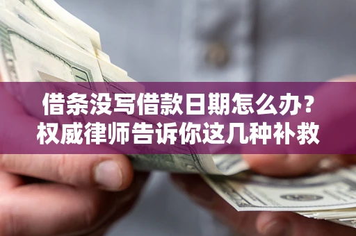 武汉借条没写借款日期怎么办？权威律师告诉你这几种补救方法！
