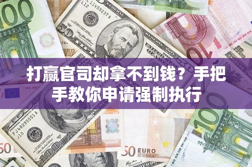 武汉打赢官司却拿不到钱？手把手教你申请强制执行