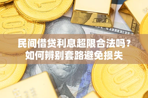 武汉民间借贷利息超限合法吗？如何辨别套路避免损失