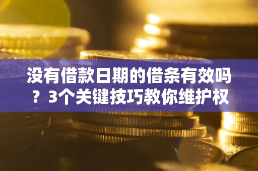 武汉没有借款日期的借条有效吗？3个关键技巧教你维护权益