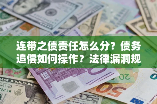 武汉连带之债责任怎么分？债务追偿如何操作？法律漏洞规避指南