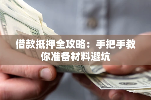 武汉借款抵押全攻略：手把手教你准备材料避坑