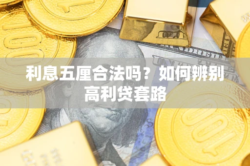 武汉利息五厘合法吗？如何辨别高利贷套路