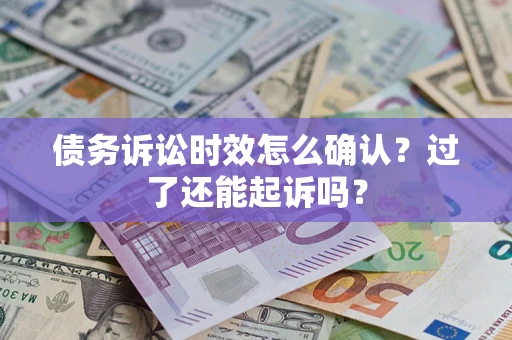 武汉债务诉讼时效怎么确认？过了还能起诉吗？