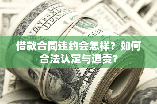 武汉借款合同违约会怎样？如何合法认定与追责？