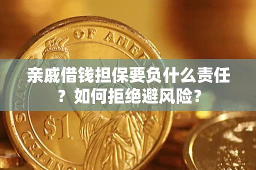 武汉亲戚借钱担保要负什么责任？如何拒绝避风险？