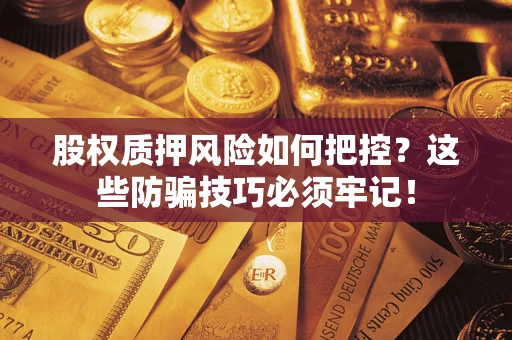 武汉股权质押风险如何把控？这些防骗技巧必须牢记！