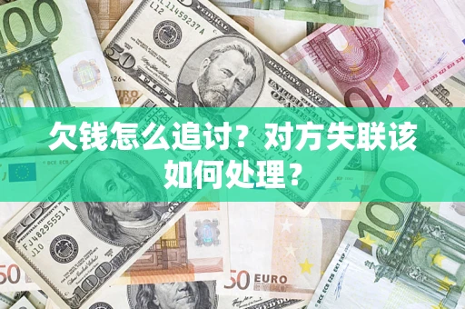 武汉欠钱怎么追讨？对方失联该如何处理？