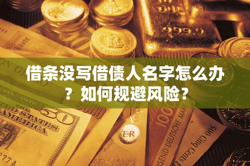 武汉借条没写借债人名字怎么办？如何规避风险？