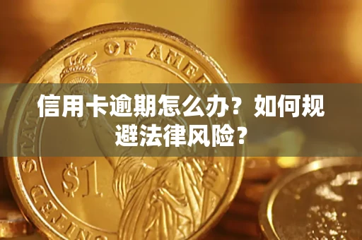 武汉信用卡逾期怎么办？如何规避法律风险？