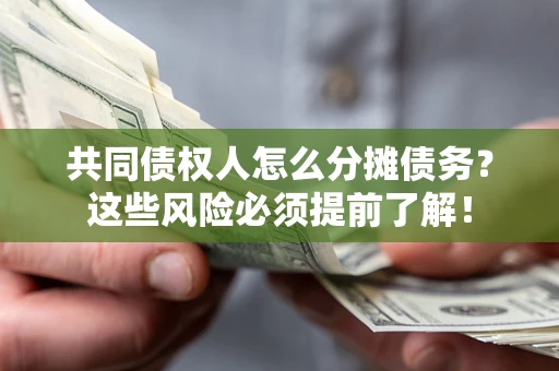 武汉共同债权人怎么分摊债务？这些风险必须提前了解！